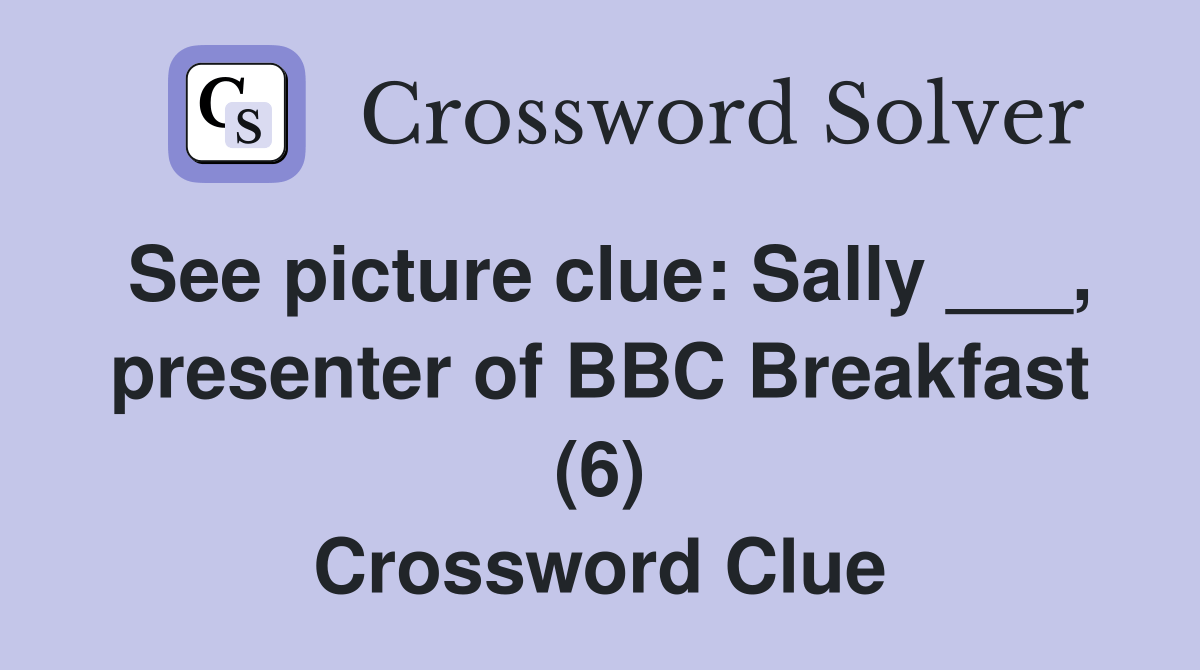 See picture clue Sally ___, presenter of BBC Breakfast (6) Crossword